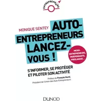 Auto-entrepreneurs, lancez-vous !: Tout ce que vous devez savoir pour durer - Monique Sentey