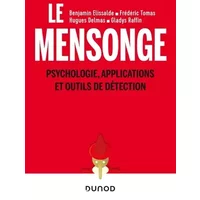 Le mensonge - Psychologie, applications et outils de détection: Psychologie, applications et outils de détection - Benjamin Elissalde, Frédéric Tomas, Hugues Delmas, Gladys Raffin