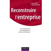 Reconstruire l'entreprise: Les fondements du management socio-économique - Henri Savall, Véronique Zardet