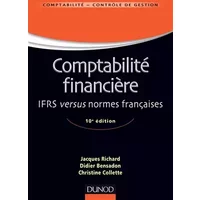 Comptabilité financière - 10e édition - IFRS versus normes françaises: IFRS versus normes françaises - Jacques Richard, Didier Bensadon, Christine Collette