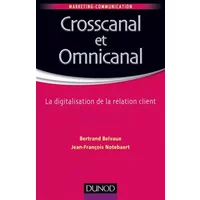 Crosscanal et Omnicanal - La digitalisation de la relation client - Bertrand Belvaux, Jean-François Notebaert