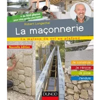 La maçonnerie - 2e éd. - Je construis, je rénove, je pose, j'enduis: Je construis, je rénove, je pose, j'enduis - Robert Longechal