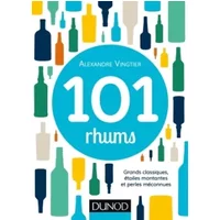101 rhums - Grands classiques, étoiles montantes et perles méconnues: Grands classiques, étoiles montantes et perles méconnues - Alexandre Vingtier
