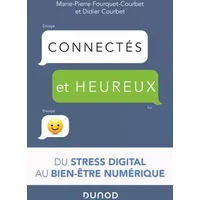 Connectés et heureux ! du stress digital au bien-être numérique: Du stress digital au bien-être numérique