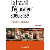 Le travail d'éducateur spécialisé - 5e éd.: Éthique et pratique - Joseph Rouzel