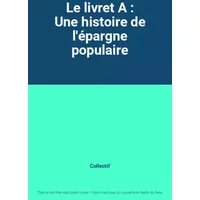 Le livret A : Une histoire de l'épargne populaire - Collectif