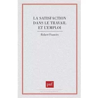 La Satisfaction dans le travail et l'emploi - Robert Francès