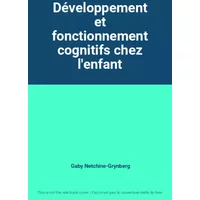 Développement et fonctionnement cognitifs chez l'enfant - Gaby Netchine-Grynberg