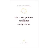 Pour une pensée juridique européenne - André-Jean Arnaud