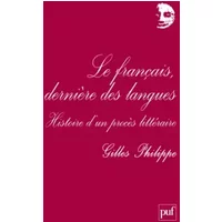 Le français, dernière des langues: Histoire d'un procès littéraire - Gilles Philippe