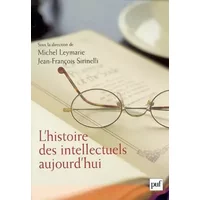 L'Histoire des intellectuels aujourd'hui - Michel Leymarie, Jean-François Sirinelli