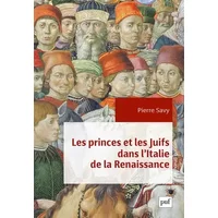 Les princes et les Juifs dans l'Italie de la Renaissance - Pierre Savy
