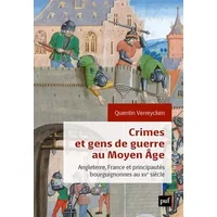 Crimes et gens de guerre au Moyen Âge: Angleterre, France et principautés bourguignonnes au XVe siècle - Quentin Verreycken
