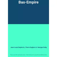 Bas-Empire - Jean-Louis Depierris, Pierre Seghers, Georges Duby