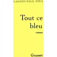 Tout ce bleu - Gaston-Paul Effa