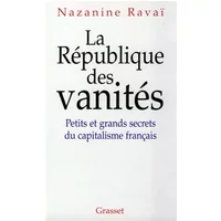 LA REPUBLIQUE DES VANITES. Petits et grands secrets du capitalisme français - Nazanine Ravai