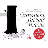 Comment j'ai raté ma vie - Bertrand Santini, Bertrand Gatignol