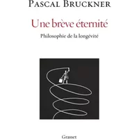 Une brève éternité: Philosophie de la longévité - Pascal Bruckner