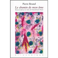 Le chemin de mon âme: Roman et récit au XIXe siècle, de Chateaubriand à Proust - Pierre Brunel