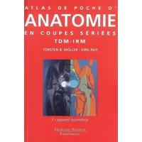 Atlas de poche d'anatomie en coupes sériées TDM-IRM: Volume 3, Appareil locomoteur - TorstenB. Möller, Emil Reif, Pierre Bourjat