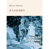 Je vais bien - Rentrée littéraire 2023 - Régis Franc