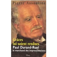 Grâce lui soit rendue : Paul-Durand Ruel, le marchand des impressionnistes - Pierre Assouline