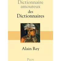 Dictionnaire amoureux des Dictionnaires - Alain REY