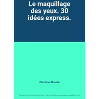 Le maquillage des yeux. 30 idées express. - Christine Moodie