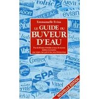 Le guide du buveur d'eau : Plus de 90 eaux minérales et eaux de sources testées et analysées, leur origine, leur goût et leur vertu thérapeu -