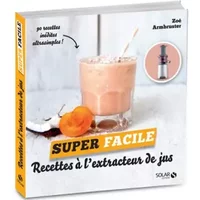 Recettes pour extracteur de jus - super facile - Zoé Armbruster, Blaise Gargadennec