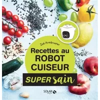 Recettes healthy au robot cuiseur - super sain - Zoé Armbruster, Blaise Gargadennec