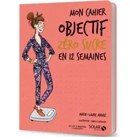 Mon cahier Objectif zéro sucre en 12 semaines - Marie-Laure André
