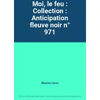 Moi, le feu : Collection : Anticipation fleuve noir n° 971 - Maurice Limat