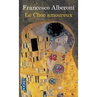 Le choc amoureux : Recherches sur l'état naissant de l'amour - Francesco Alberoni