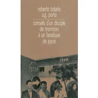Conseils d'un disciple de Morrison à un fanatique de Joyce suivi de Journal de Bar - Roberto Bolaño, A-G Porta, Robert Amutio