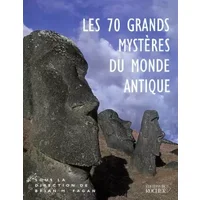 Les 70 grands mystères du monde antique: Les civilisations du passé nous livrent leurs secrets - Collectif, Brian M. Fagan, Philippe Beaudoin