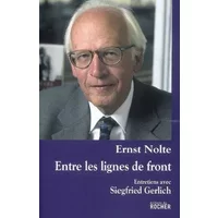 Entre les lignes de front: Entretiens - Ernst Nolte, Siegfried Gerlich, Jean-Marie Argelès