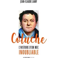Coluche: L'histoire d'un mec inoubliable - Jean-Claude Lamy