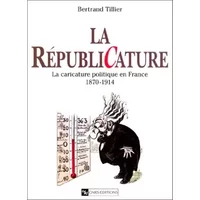 Républicature : La caricature politique en France, 1870-1914 - Bertrand Tillier
