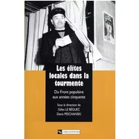 Les Elites locales dans la tourmente : Du Front Populaire aux années cinquante - Denis Peschanski, Denis Peschanski, Gilles Le Béguec, Denis Peschanski, Denis Peschanski