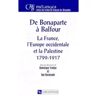De Bonaparte à Balfour : La France, l'Europe occidentale et la Palestine, 1799-1917 - Aaronsohn