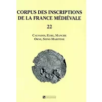 Corpus des inscriptions de la France médiévale, tome 22 : Calavados, Eure, Manche, Orne, Seine-Maritime - Robert Favreau, Jean Michaud