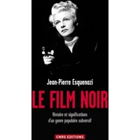 Le Film noir. Histoire et significations d'un genre populaire subversif - Jean-pierre Esquenazi