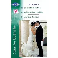 La proposition de Noël, suivi de "Un médecin inaccessible", et de "Un mariage d'amour" - Betty Neels