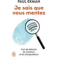 Je sais que vous mentez ! : L'art de détecter ceux qui vous trompent - Paul Ekman, Pascal Loubet