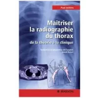 Maîtriser la radiographie du thorax : Guide pratique - Paul F. Jenkins, Lionel Arrivé