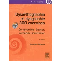 Dysorthographie et dysgraphie/300 exercices: Comprendre, évaluer, remédier, s'entraîner - Françoise Estienne