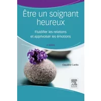 Être un soignant heureux: Fluidifier les relations et apprivoiser les émotions - Claudine Carillo