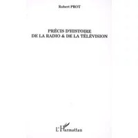 Précis d'histoire de la radio et de la télévision - Robert Prot