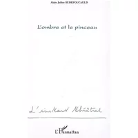 L'ombre et le pinceau - Alain-Julien Rudefoucauld